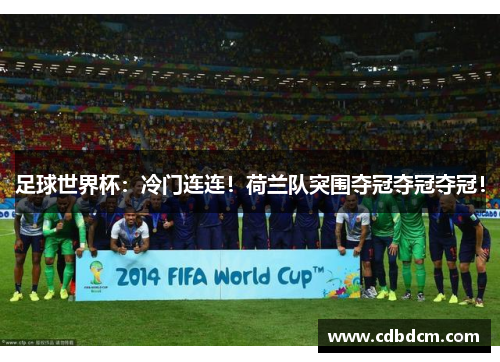 足球世界杯：冷门连连！荷兰队突围夺冠夺冠夺冠！