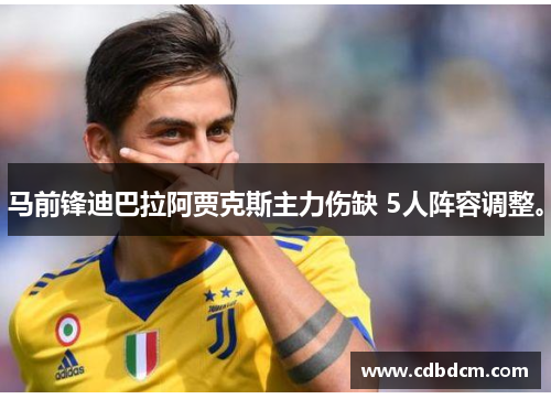 马前锋迪巴拉阿贾克斯主力伤缺 5人阵容调整。
