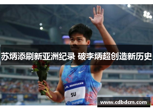 苏炳添刷新亚洲纪录 破李炳超创造新历史