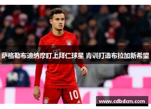 萨格勒布迪纳摩盯上拜仁球星 青训打造布拉加新希望